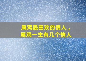 属鸡最喜欢的情人 , 属鸡一生有几个情人